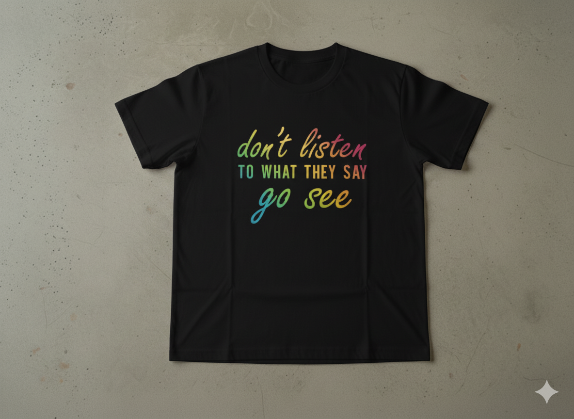 Dont listen to what they say go see