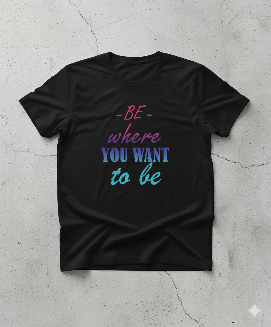 Be where you want to be