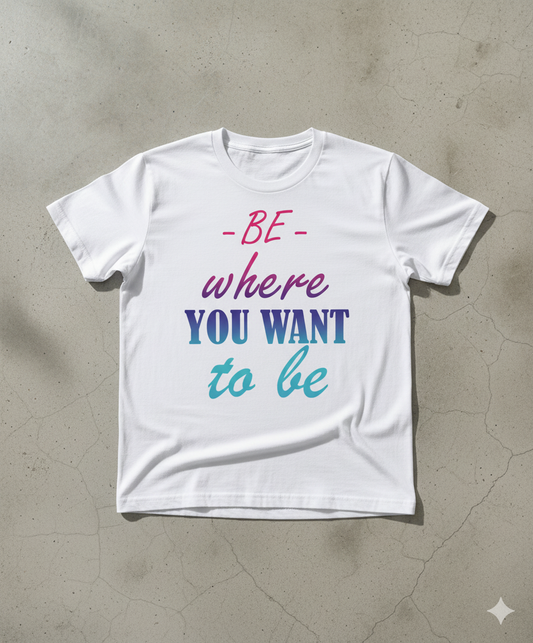 Be where you want to be