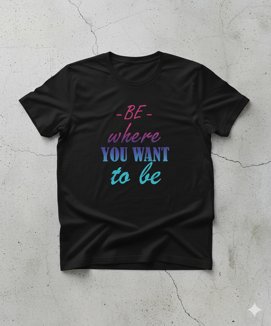 Be where you want to be