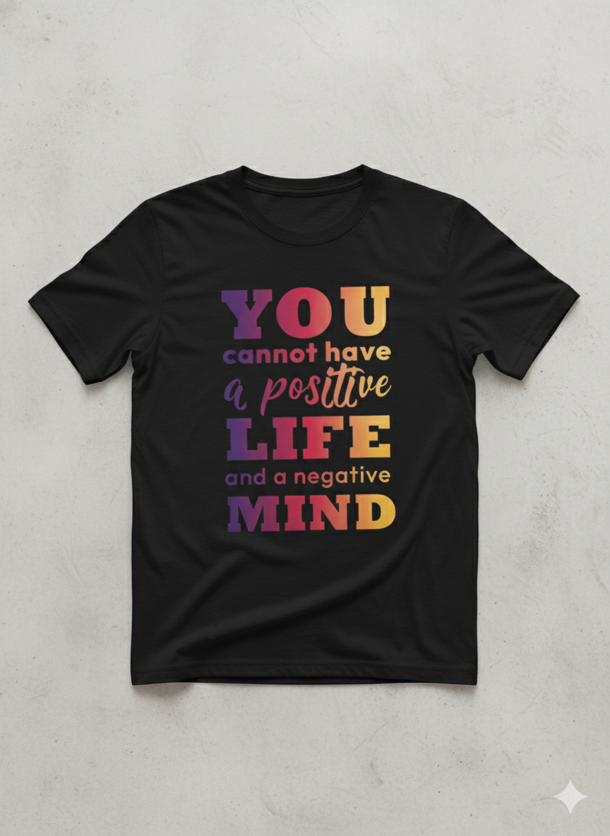 You cannot have a positive life and a negative mind